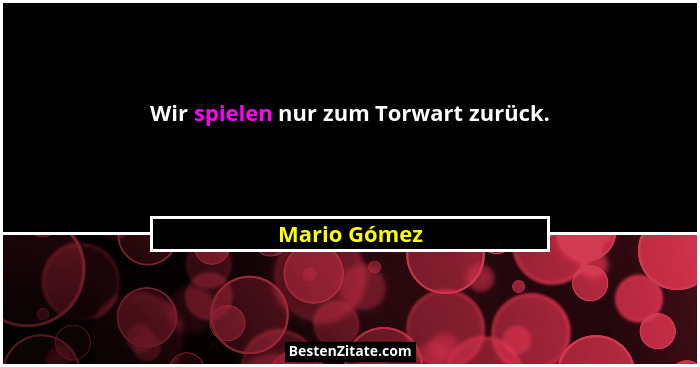 Wir spielen nur zum Torwart zurück.... - Mario Gómez