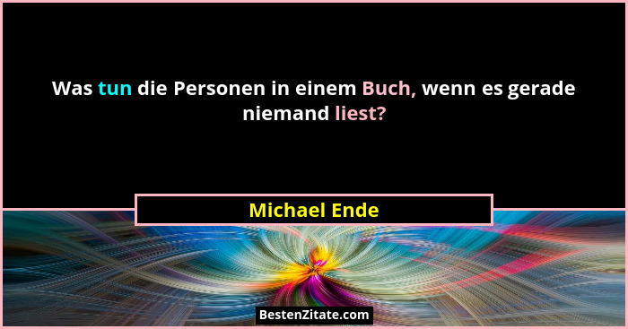 Was tun die Personen in einem Buch, wenn es gerade niemand liest?... - Michael Ende