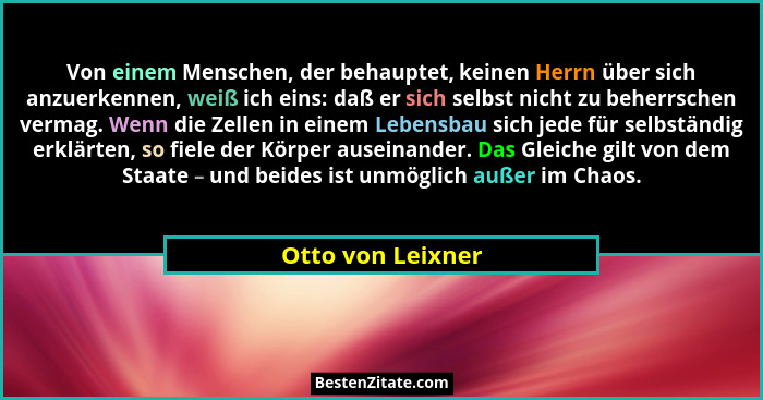 Von einem Menschen, der behauptet, keinen Herrn über sich anzuerkennen, weiß ich eins: daß er sich selbst nicht zu beherrschen verm... - Otto von Leixner