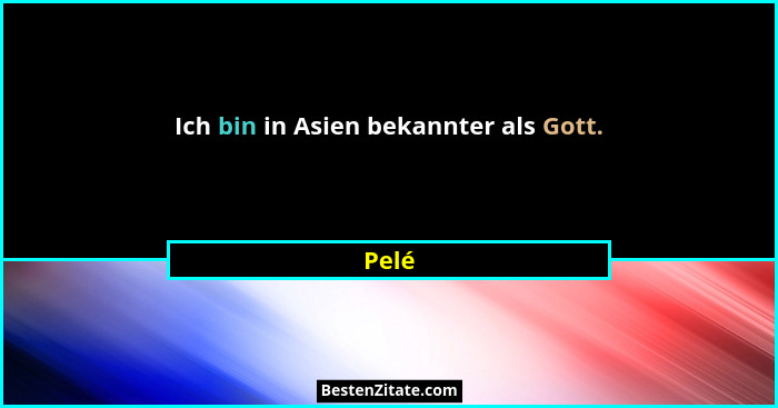 Ich bin in Asien bekannter als Gott.... - Pelé