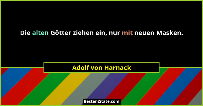 Die alten Götter ziehen ein, nur mit neuen Masken.... - Adolf von Harnack