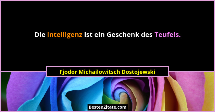 Die Intelligenz ist ein Geschenk des Teufels.... - Fjodor Michailowitsch Dostojewski