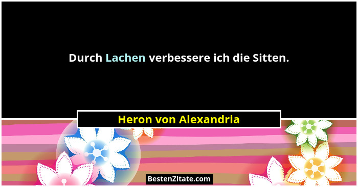 Durch Lachen verbessere ich die Sitten.... - Heron von Alexandria