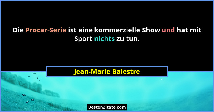 Die Procar-Serie ist eine kommerzielle Show und hat mit Sport nichts zu tun.... - Jean-Marie Balestre