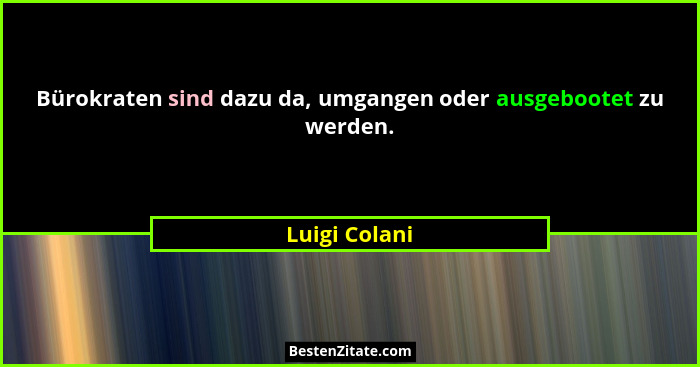 Bürokraten sind dazu da, umgangen oder ausgebootet zu werden.... - Luigi Colani