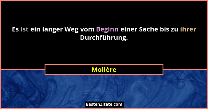 Es ist ein langer Weg vom Beginn einer Sache bis zu ihrer Durchführung.... - Molière