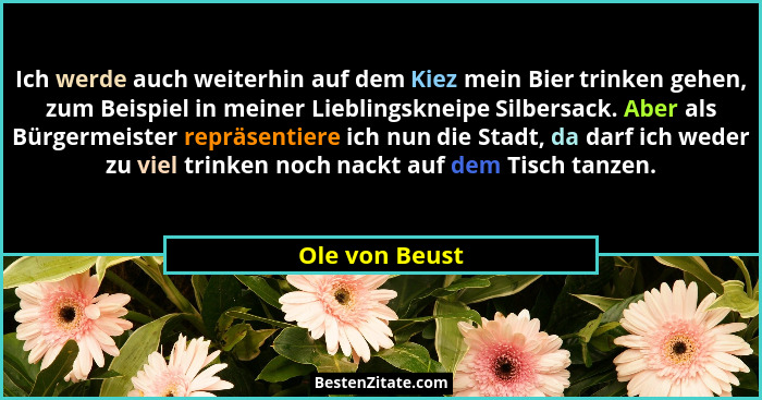 Ich werde auch weiterhin auf dem Kiez mein Bier trinken gehen, zum Beispiel in meiner Lieblingskneipe Silbersack. Aber als Bürgermeist... - Ole von Beust