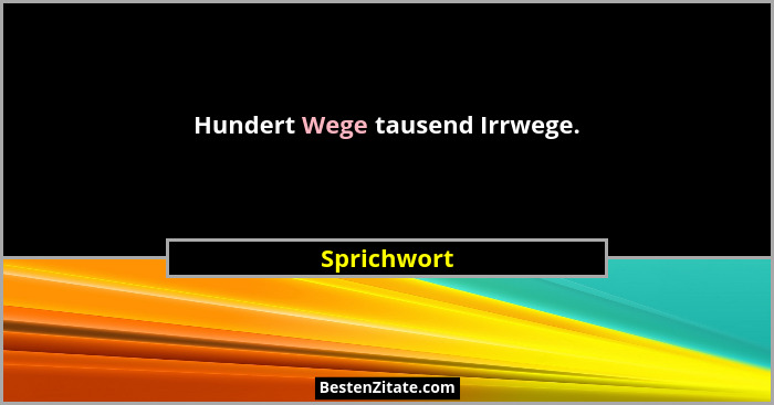 Hundert Wege tausend Irrwege.... - Sprichwort