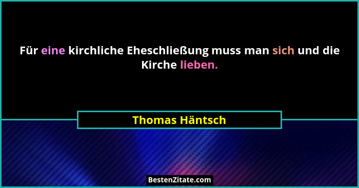 Für eine kirchliche Eheschließung muss man sich und die Kirche lieben.... - Thomas Häntsch