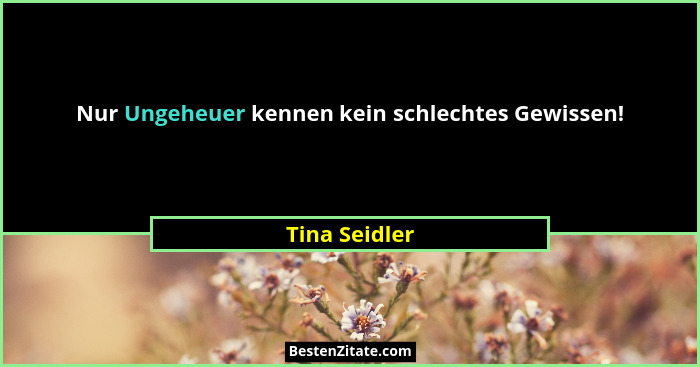 Nur Ungeheuer kennen kein schlechtes Gewissen!... - Tina Seidler