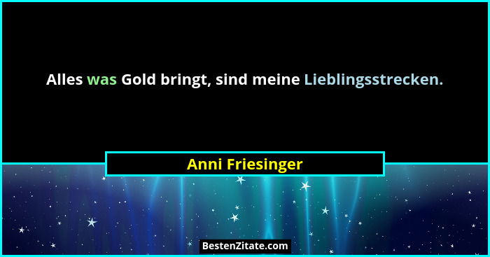 Alles was Gold bringt, sind meine Lieblingsstrecken.... - Anni Friesinger
