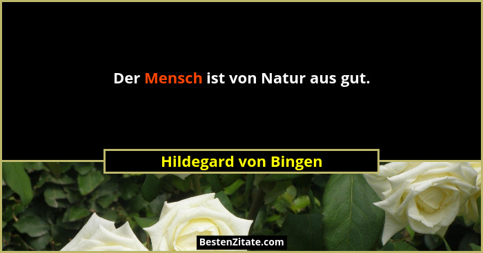 Der Mensch ist von Natur aus gut.... - Hildegard von Bingen