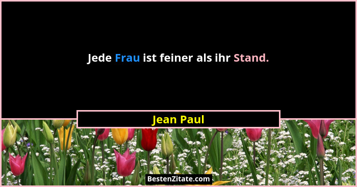 Jede Frau ist feiner als ihr Stand.... - Jean Paul