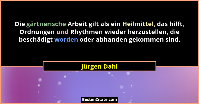 Die gärtnerische Arbeit gilt als ein Heilmittel, das hilft, Ordnungen und Rhythmen wieder herzustellen, die beschädigt worden oder abhan... - Jürgen Dahl