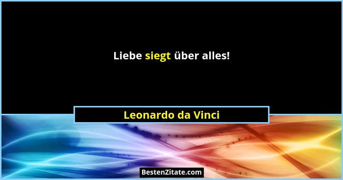 Liebe siegt über alles!... - Leonardo da Vinci