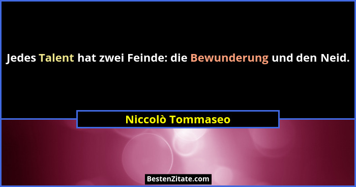 Jedes Talent hat zwei Feinde: die Bewunderung und den Neid.... - Niccolò Tommaseo