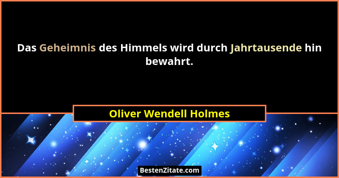 Das Geheimnis des Himmels wird durch Jahrtausende hin bewahrt.... - Oliver Wendell Holmes