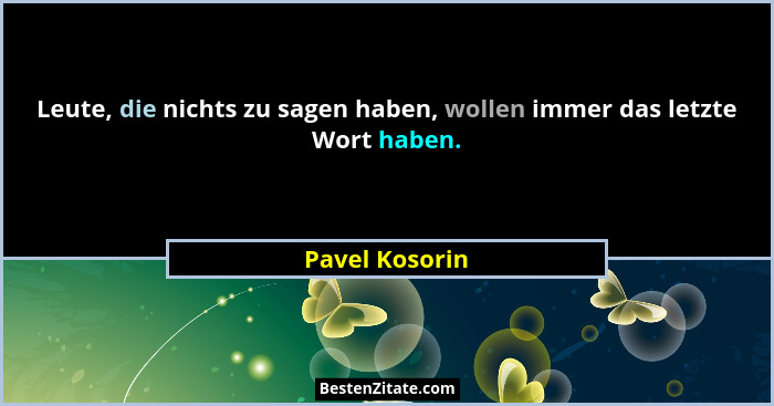 Leute, die nichts zu sagen haben, wollen immer das letzte Wort haben.... - Pavel Kosorin