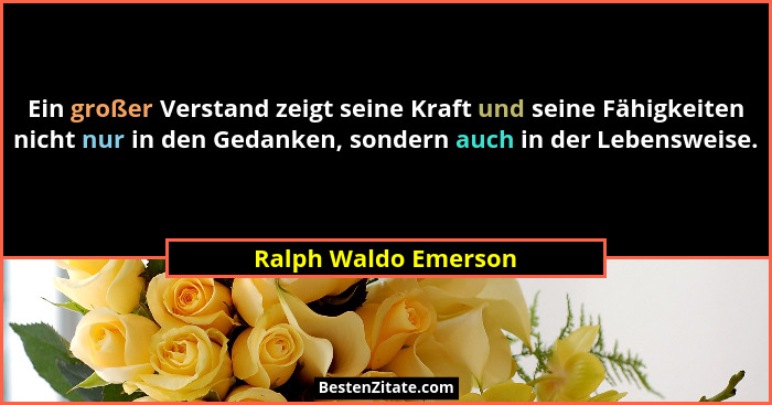 Ein großer Verstand zeigt seine Kraft und seine Fähigkeiten nicht nur in den Gedanken, sondern auch in der Lebensweise.... - Ralph Waldo Emerson