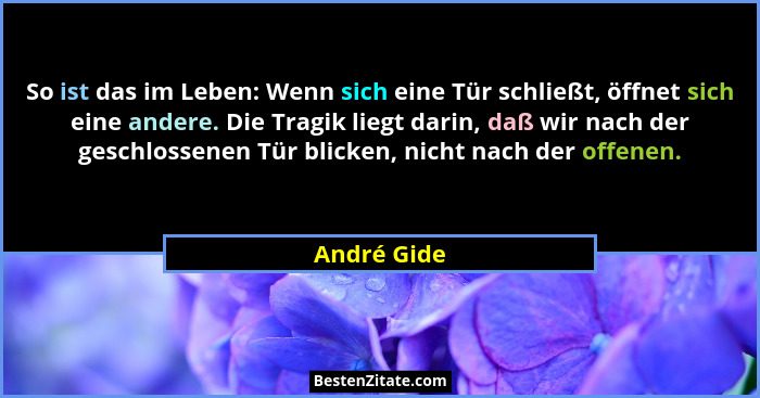 So ist das im Leben: Wenn sich eine Tür schließt, öffnet sich eine andere. Die Tragik liegt darin, daß wir nach der geschlossenen Tür bli... - André Gide