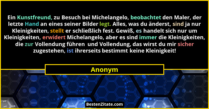 Ein Kunstfreund, zu Besuch bei Michelangelo, beobachtet den Maler, der letzte Hand an eines seiner Bilder legt. Alles, was du änderst, sind j... - Anonym