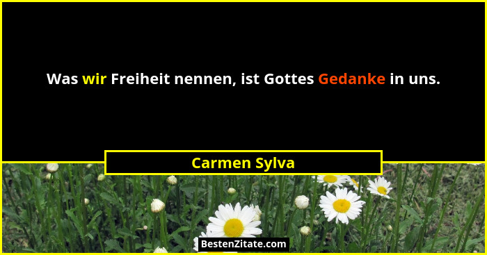 Was wir Freiheit nennen, ist Gottes Gedanke in uns.... - Carmen Sylva