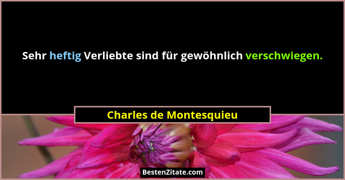 Sehr heftig Verliebte sind für gewöhnlich verschwiegen.... - Charles de Montesquieu