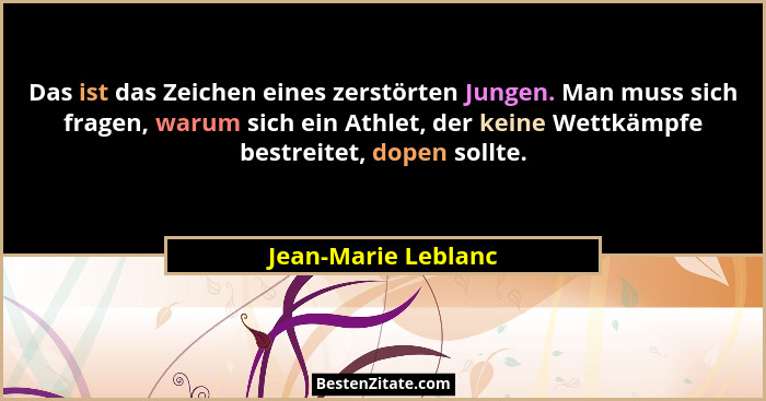 Das ist das Zeichen eines zerstörten Jungen. Man muss sich fragen, warum sich ein Athlet, der keine Wettkämpfe bestreitet, dopen... - Jean-Marie Leblanc