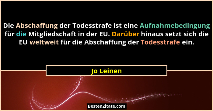 Die Abschaffung der Todesstrafe ist eine Aufnahmebedingung für die Mitgliedschaft in der EU. Darüber hinaus setzt sich die EU weltweit für... - Jo Leinen