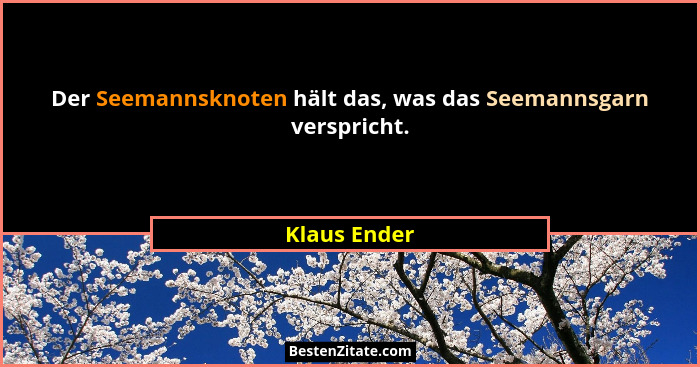 Der Seemannsknoten hält das, was das Seemannsgarn verspricht.... - Klaus Ender