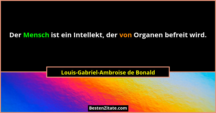 Der Mensch ist ein Intellekt, der von Organen befreit wird.... - Louis-Gabriel-Ambroise de Bonald