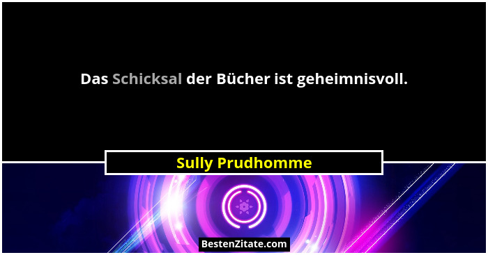 Das Schicksal der Bücher ist geheimnisvoll.... - Sully Prudhomme