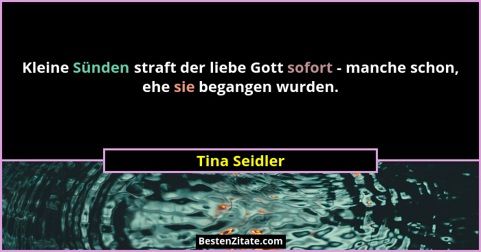 Kleine Sünden straft der liebe Gott sofort - manche schon, ehe sie begangen wurden.... - Tina Seidler