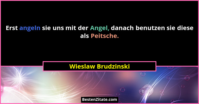Erst angeln sie uns mit der Angel, danach benutzen sie diese als Peitsche.... - Wieslaw Brudzinski