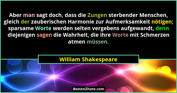 Aber man sagt doch, dass die Zungen sterbender Menschen, gleich der zauberischen Harmonie zur Aufmerksamkeit nötigen; sparsame W... - William Shakespeare