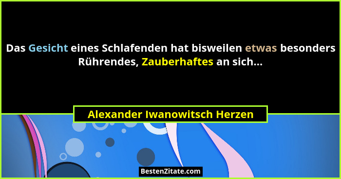 Das Gesicht eines Schlafenden hat bisweilen etwas besonders Rührendes, Zauberhaftes an sich...... - Alexander Iwanowitsch Herzen