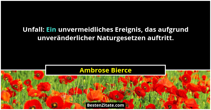 Unfall: Ein unvermeidliches Ereignis, das aufgrund unveränderlicher Naturgesetzen auftritt.... - Ambrose Bierce