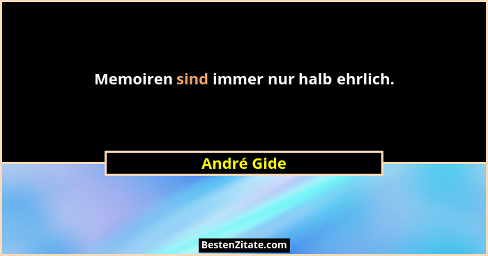 Memoiren sind immer nur halb ehrlich.... - André Gide