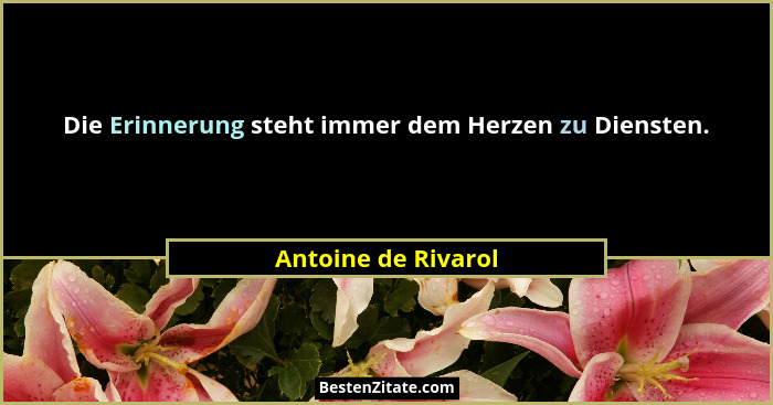 Die Erinnerung steht immer dem Herzen zu Diensten.... - Antoine de Rivarol