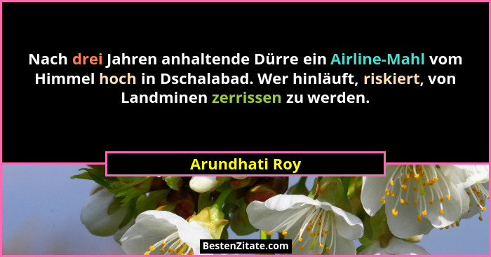 Nach drei Jahren anhaltende Dürre ein Airline-Mahl vom Himmel hoch in Dschalabad. Wer hinläuft, riskiert, von Landminen zerrissen zu w... - Arundhati Roy