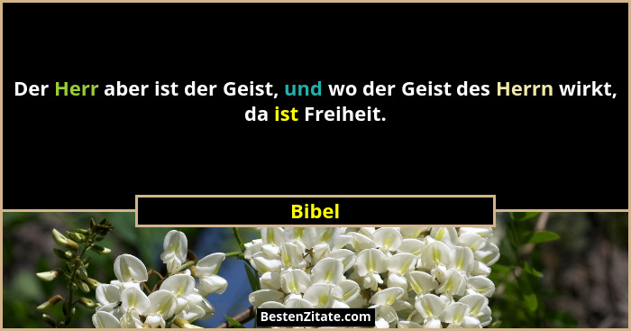 Der Herr aber ist der Geist, und wo der Geist des Herrn wirkt, da ist Freiheit.... - Bibel