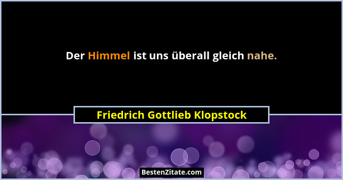 Der Himmel ist uns überall gleich nahe.... - Friedrich Gottlieb Klopstock
