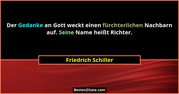 Der Gedanke an Gott weckt einen fürchterlichen Nachbarn auf. Seine Name heißt Richter.... - Friedrich Schiller