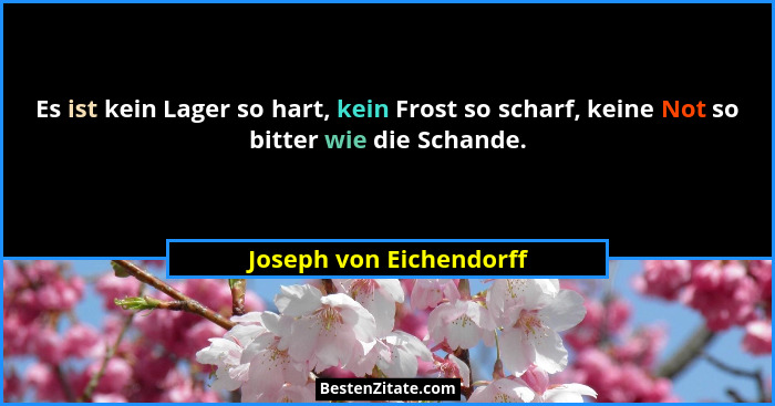 Es ist kein Lager so hart, kein Frost so scharf, keine Not so bitter wie die Schande.... - Joseph von Eichendorff