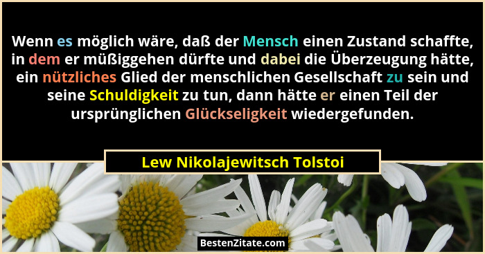 Wenn es möglich wäre, daß der Mensch einen Zustand schaffte, in dem er müßiggehen dürfte und dabei die Überzeugung hätte,... - Lew Nikolajewitsch Tolstoi