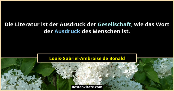 Die Literatur ist der Ausdruck der Gesellschaft, wie das Wort der Ausdruck des Menschen ist.... - Louis-Gabriel-Ambroise de Bonald