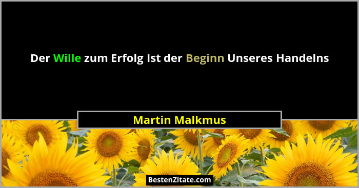 Der Wille zum Erfolg Ist der Beginn Unseres Handelns... - Martin Malkmus