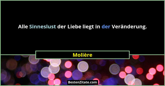 Alle Sinneslust der Liebe liegt in der Veränderung.... - Molière