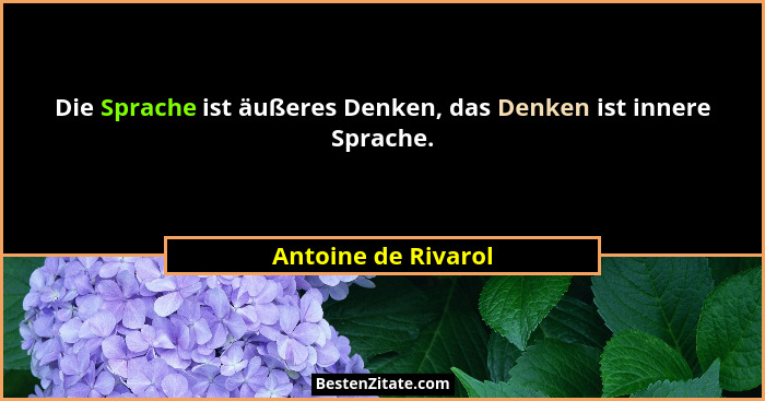 Die Sprache ist äußeres Denken, das Denken ist innere Sprache.... - Antoine de Rivarol