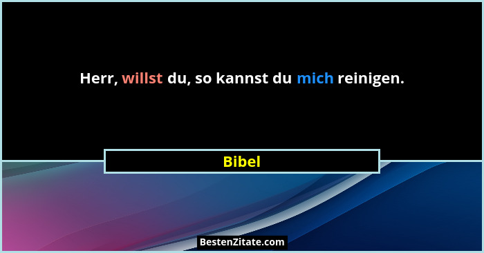 Herr, willst du, so kannst du mich reinigen.... - Bibel